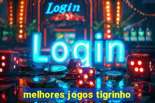 melhores jogos tigrinho